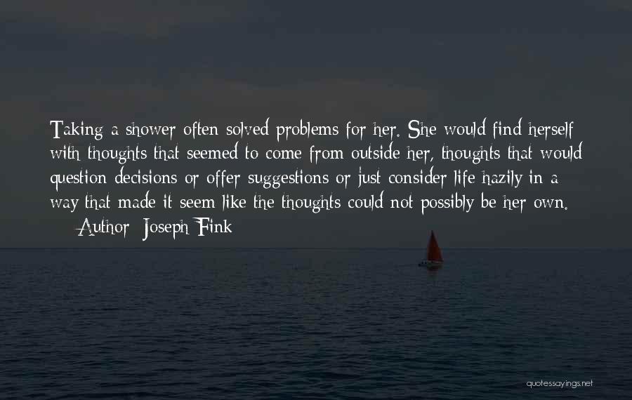 Joseph Fink Quotes: Taking A Shower Often Solved Problems For Her. She Would Find Herself With Thoughts That Seemed To Come From Outside