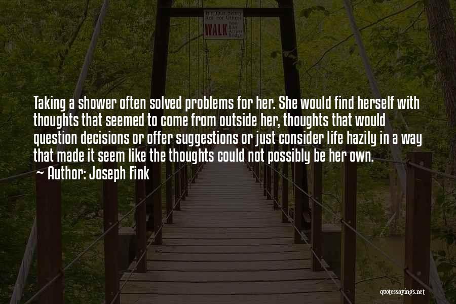 Joseph Fink Quotes: Taking A Shower Often Solved Problems For Her. She Would Find Herself With Thoughts That Seemed To Come From Outside