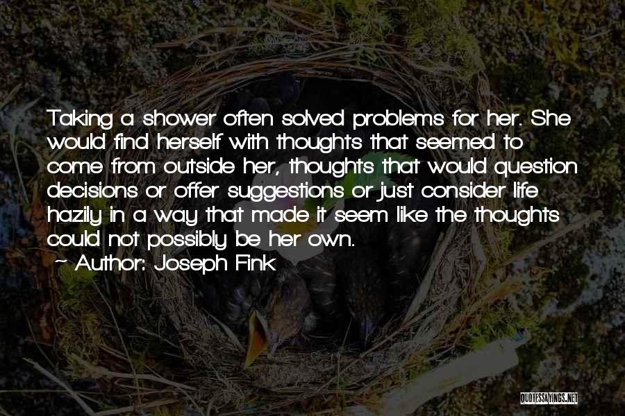 Joseph Fink Quotes: Taking A Shower Often Solved Problems For Her. She Would Find Herself With Thoughts That Seemed To Come From Outside