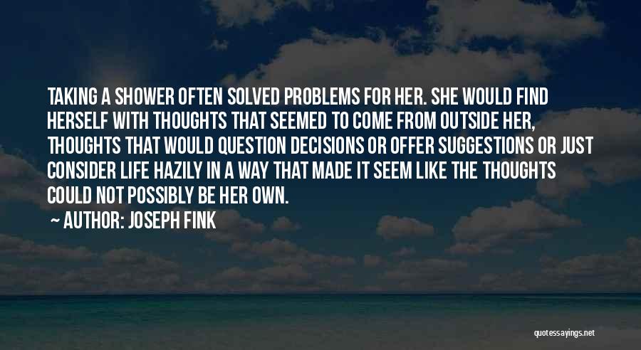 Joseph Fink Quotes: Taking A Shower Often Solved Problems For Her. She Would Find Herself With Thoughts That Seemed To Come From Outside