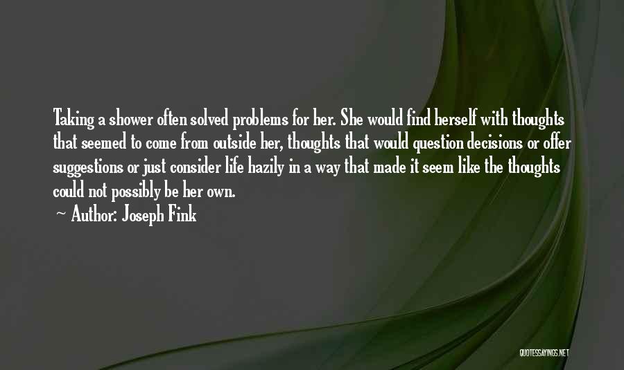 Joseph Fink Quotes: Taking A Shower Often Solved Problems For Her. She Would Find Herself With Thoughts That Seemed To Come From Outside