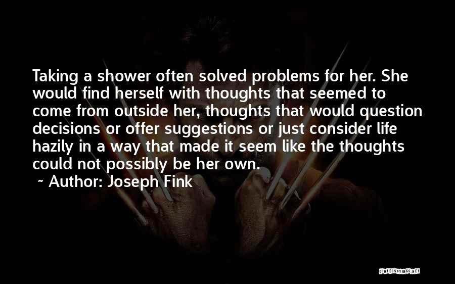 Joseph Fink Quotes: Taking A Shower Often Solved Problems For Her. She Would Find Herself With Thoughts That Seemed To Come From Outside