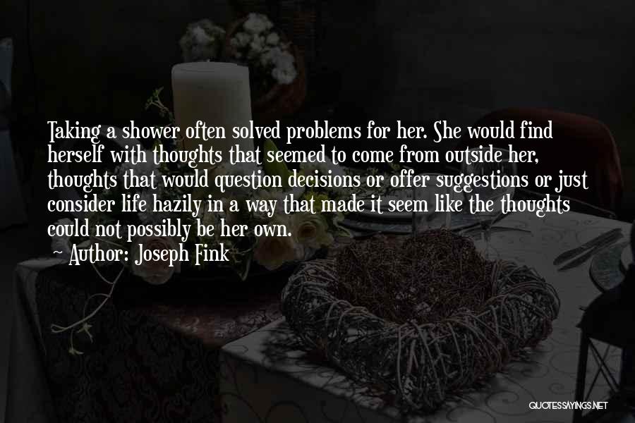 Joseph Fink Quotes: Taking A Shower Often Solved Problems For Her. She Would Find Herself With Thoughts That Seemed To Come From Outside