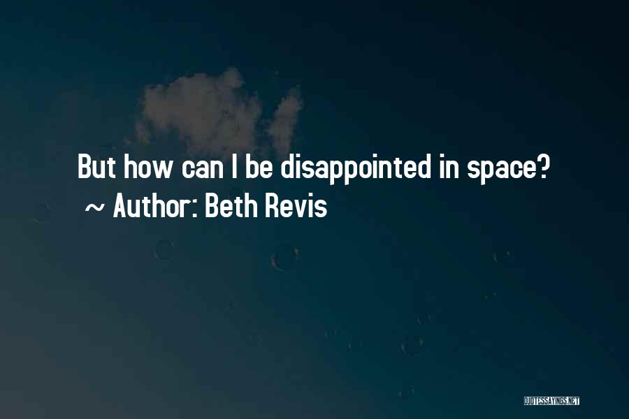 Beth Revis Quotes: But How Can I Be Disappointed In Space?