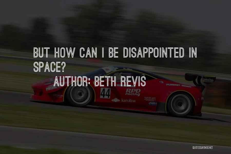 Beth Revis Quotes: But How Can I Be Disappointed In Space?
