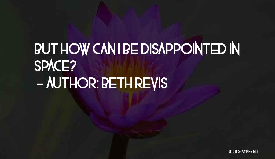 Beth Revis Quotes: But How Can I Be Disappointed In Space?