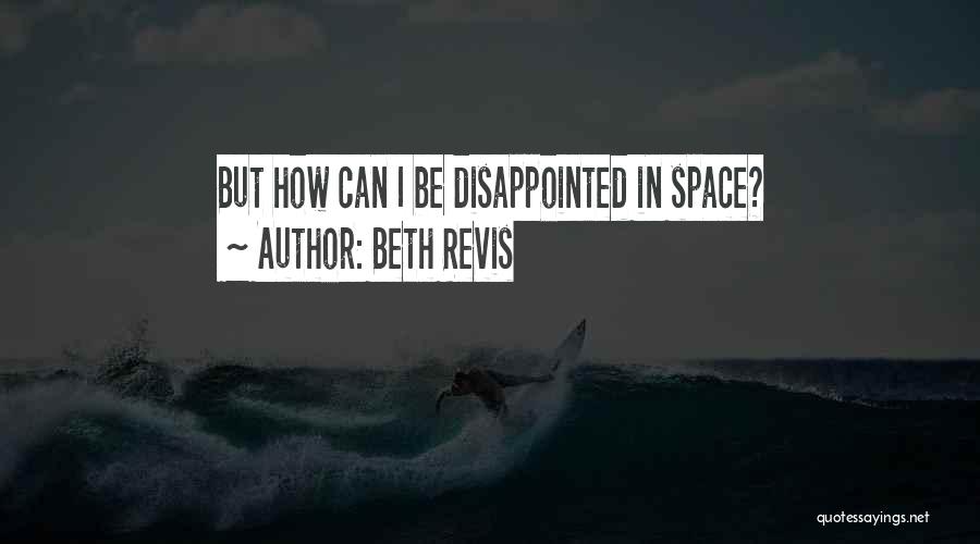Beth Revis Quotes: But How Can I Be Disappointed In Space?