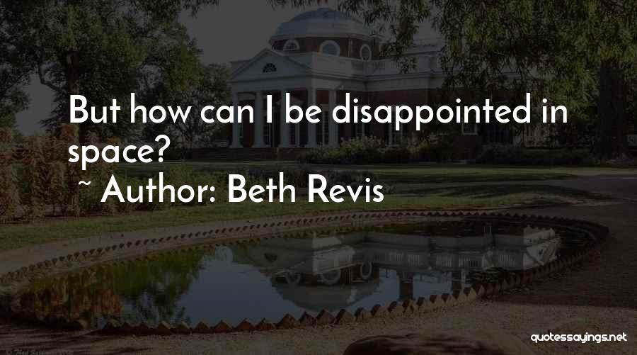 Beth Revis Quotes: But How Can I Be Disappointed In Space?