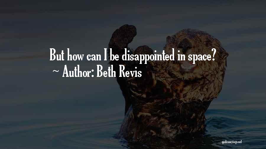 Beth Revis Quotes: But How Can I Be Disappointed In Space?