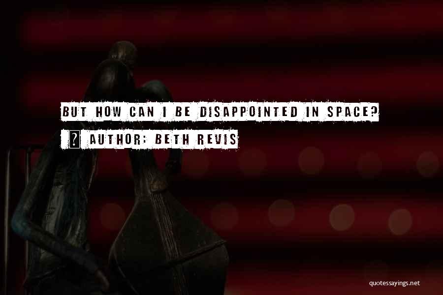 Beth Revis Quotes: But How Can I Be Disappointed In Space?