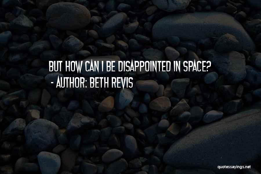 Beth Revis Quotes: But How Can I Be Disappointed In Space?