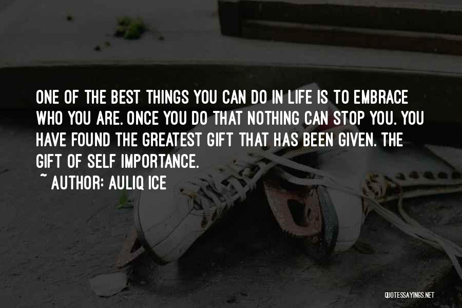 Auliq Ice Quotes: One Of The Best Things You Can Do In Life Is To Embrace Who You Are. Once You Do That