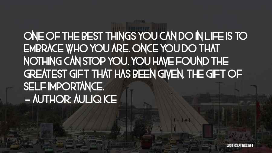 Auliq Ice Quotes: One Of The Best Things You Can Do In Life Is To Embrace Who You Are. Once You Do That