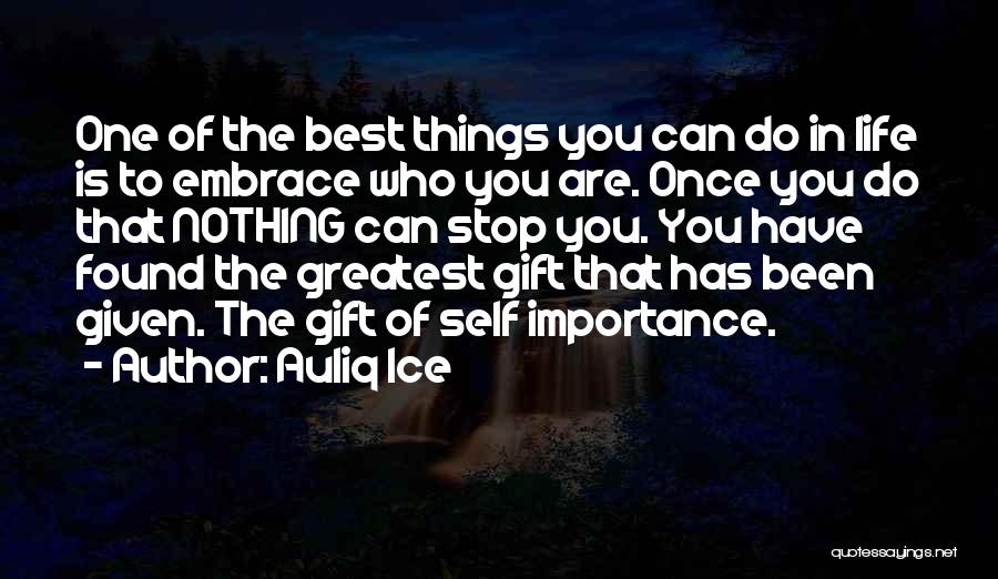 Auliq Ice Quotes: One Of The Best Things You Can Do In Life Is To Embrace Who You Are. Once You Do That