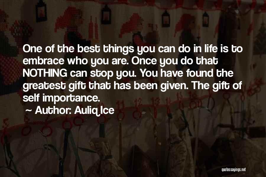 Auliq Ice Quotes: One Of The Best Things You Can Do In Life Is To Embrace Who You Are. Once You Do That