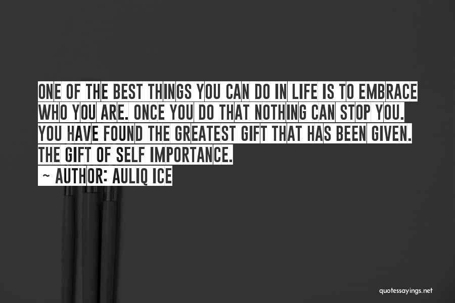 Auliq Ice Quotes: One Of The Best Things You Can Do In Life Is To Embrace Who You Are. Once You Do That