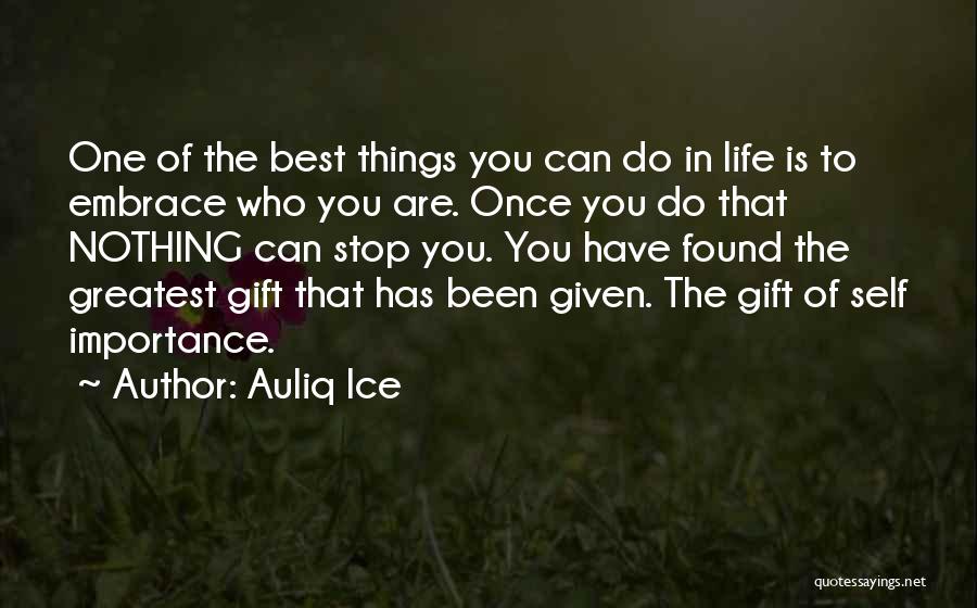 Auliq Ice Quotes: One Of The Best Things You Can Do In Life Is To Embrace Who You Are. Once You Do That