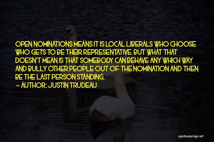Justin Trudeau Quotes: Open Nominations Means It Is Local Liberals Who Choose Who Gets To Be Their Representative. But What That Doesn't Mean