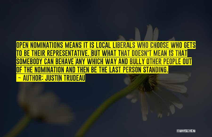 Justin Trudeau Quotes: Open Nominations Means It Is Local Liberals Who Choose Who Gets To Be Their Representative. But What That Doesn't Mean