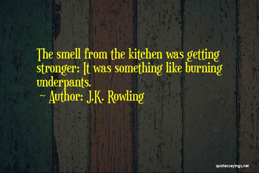 J.K. Rowling Quotes: The Smell From The Kitchen Was Getting Stronger: It Was Something Like Burning Underpants.