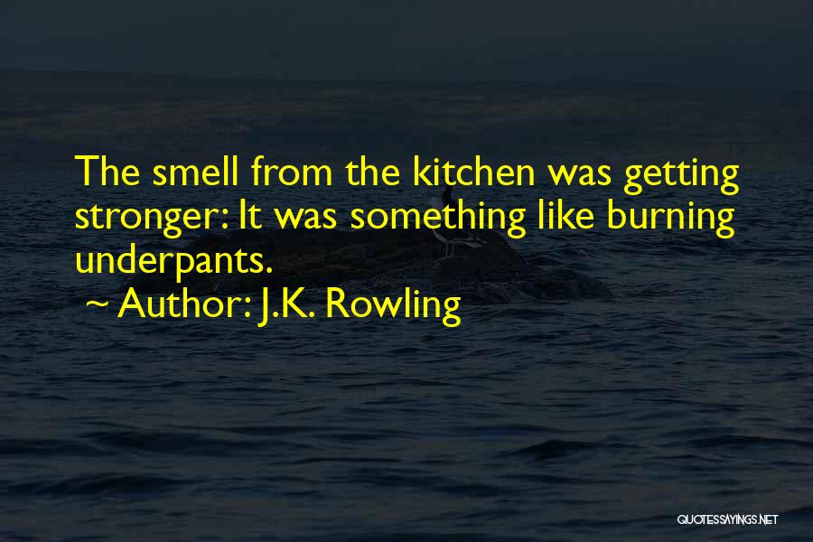 J.K. Rowling Quotes: The Smell From The Kitchen Was Getting Stronger: It Was Something Like Burning Underpants.