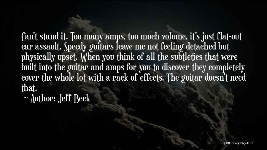 Jeff Beck Quotes: Can't Stand It. Too Many Amps, Too Much Volume, It's Just Flat-out Ear Assault. Speedy Guitars Leave Me Not Feeling