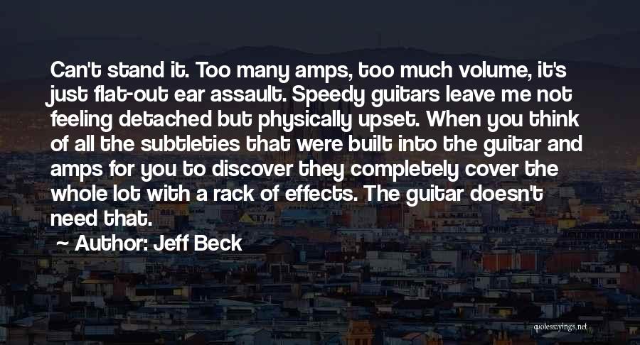 Jeff Beck Quotes: Can't Stand It. Too Many Amps, Too Much Volume, It's Just Flat-out Ear Assault. Speedy Guitars Leave Me Not Feeling