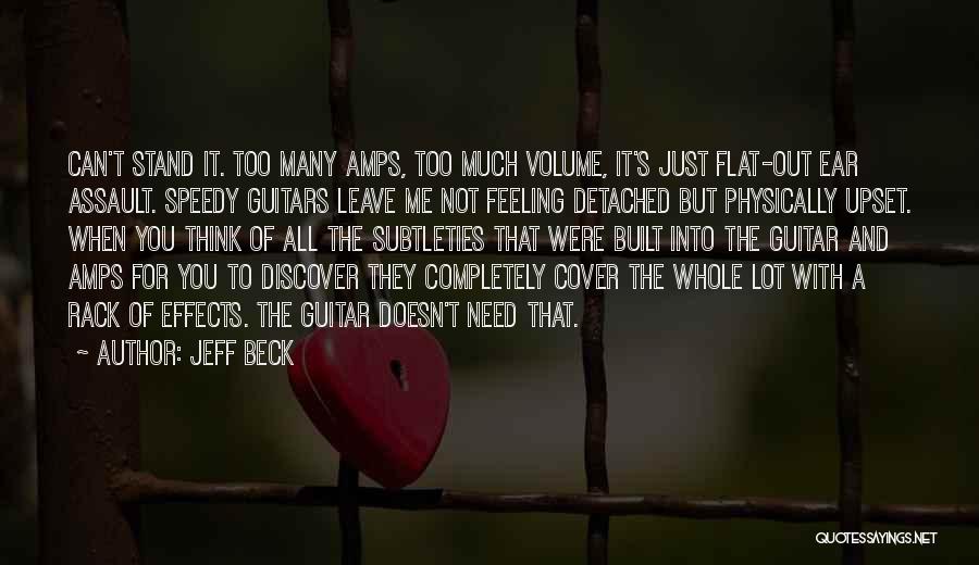 Jeff Beck Quotes: Can't Stand It. Too Many Amps, Too Much Volume, It's Just Flat-out Ear Assault. Speedy Guitars Leave Me Not Feeling