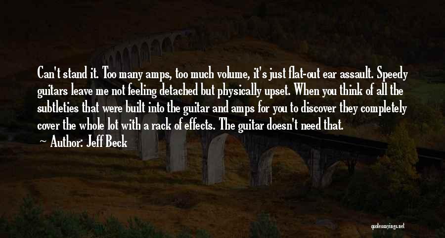 Jeff Beck Quotes: Can't Stand It. Too Many Amps, Too Much Volume, It's Just Flat-out Ear Assault. Speedy Guitars Leave Me Not Feeling