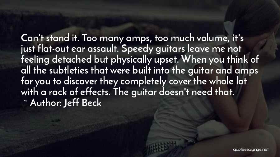 Jeff Beck Quotes: Can't Stand It. Too Many Amps, Too Much Volume, It's Just Flat-out Ear Assault. Speedy Guitars Leave Me Not Feeling