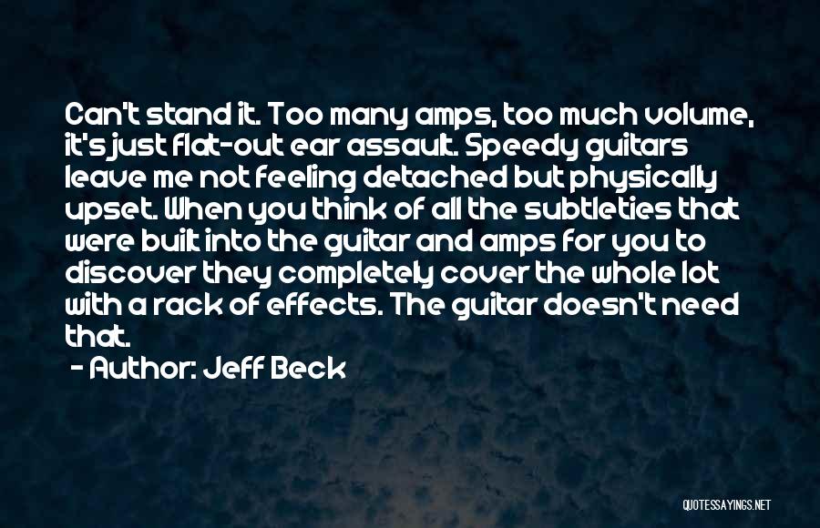 Jeff Beck Quotes: Can't Stand It. Too Many Amps, Too Much Volume, It's Just Flat-out Ear Assault. Speedy Guitars Leave Me Not Feeling