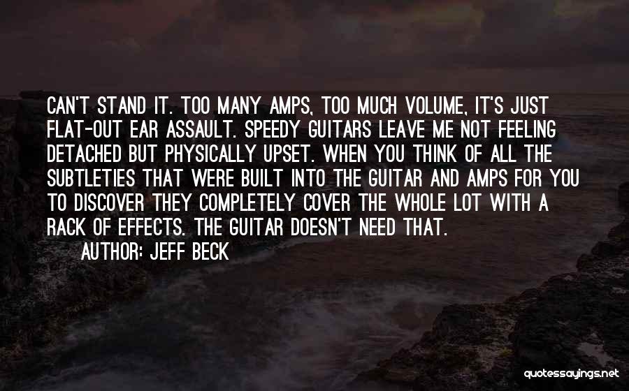 Jeff Beck Quotes: Can't Stand It. Too Many Amps, Too Much Volume, It's Just Flat-out Ear Assault. Speedy Guitars Leave Me Not Feeling