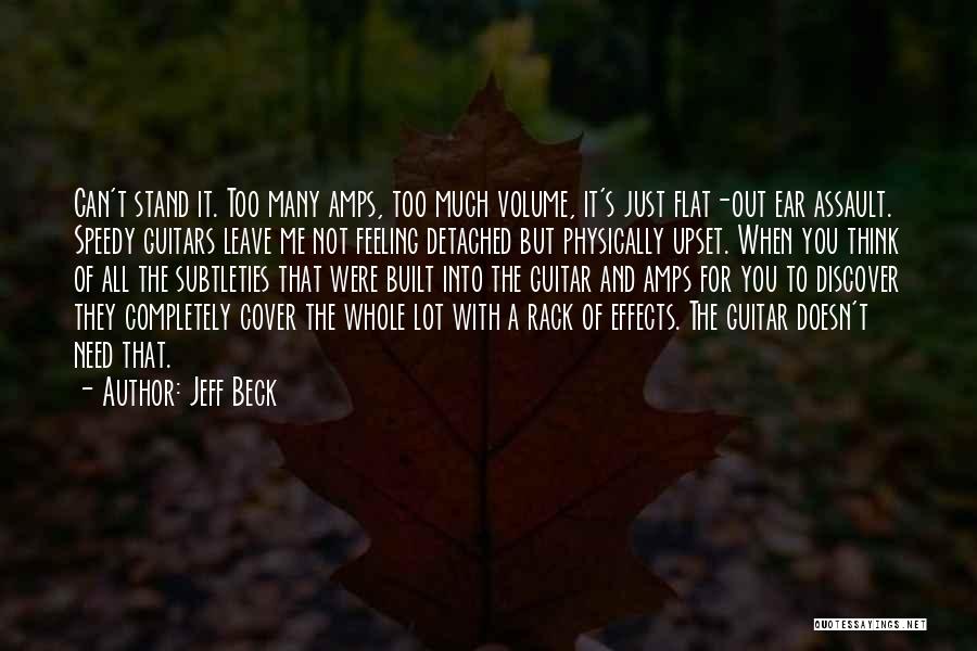 Jeff Beck Quotes: Can't Stand It. Too Many Amps, Too Much Volume, It's Just Flat-out Ear Assault. Speedy Guitars Leave Me Not Feeling