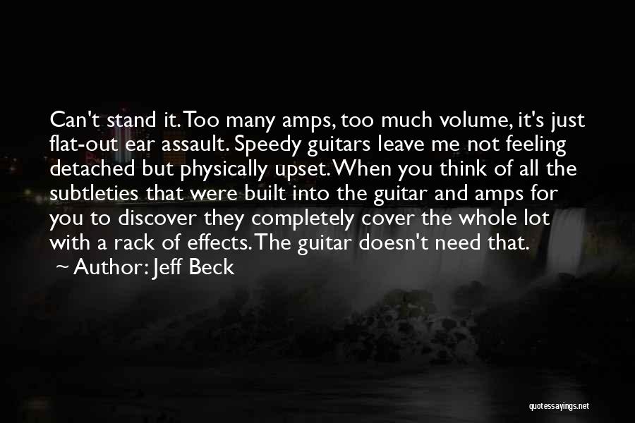 Jeff Beck Quotes: Can't Stand It. Too Many Amps, Too Much Volume, It's Just Flat-out Ear Assault. Speedy Guitars Leave Me Not Feeling