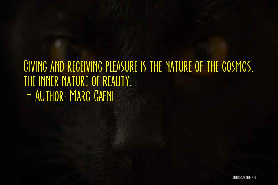 Marc Gafni Quotes: Giving And Receiving Pleasure Is The Nature Of The Cosmos, The Inner Nature Of Reality.