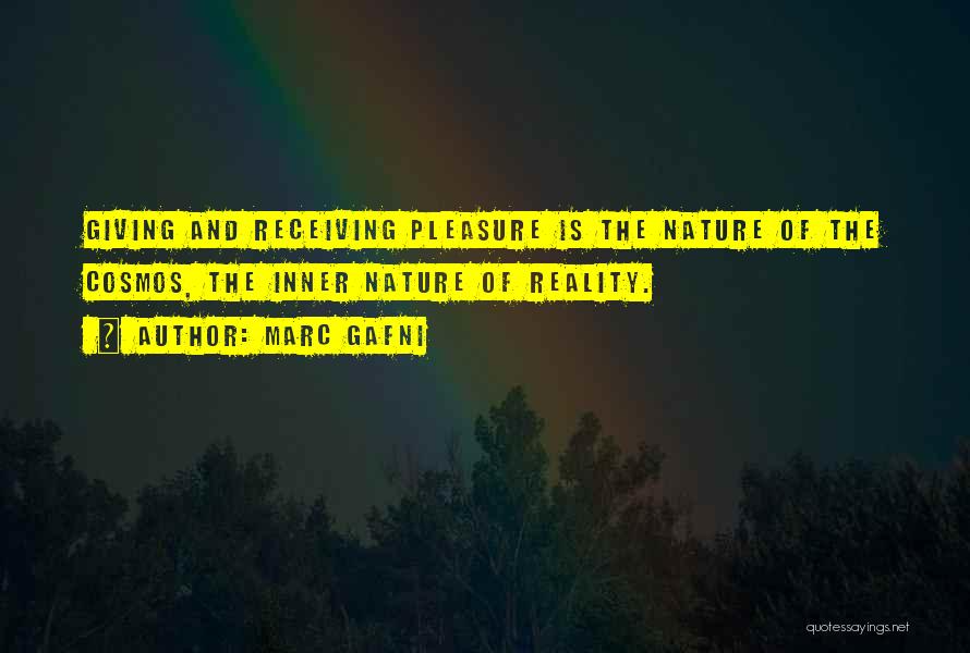 Marc Gafni Quotes: Giving And Receiving Pleasure Is The Nature Of The Cosmos, The Inner Nature Of Reality.