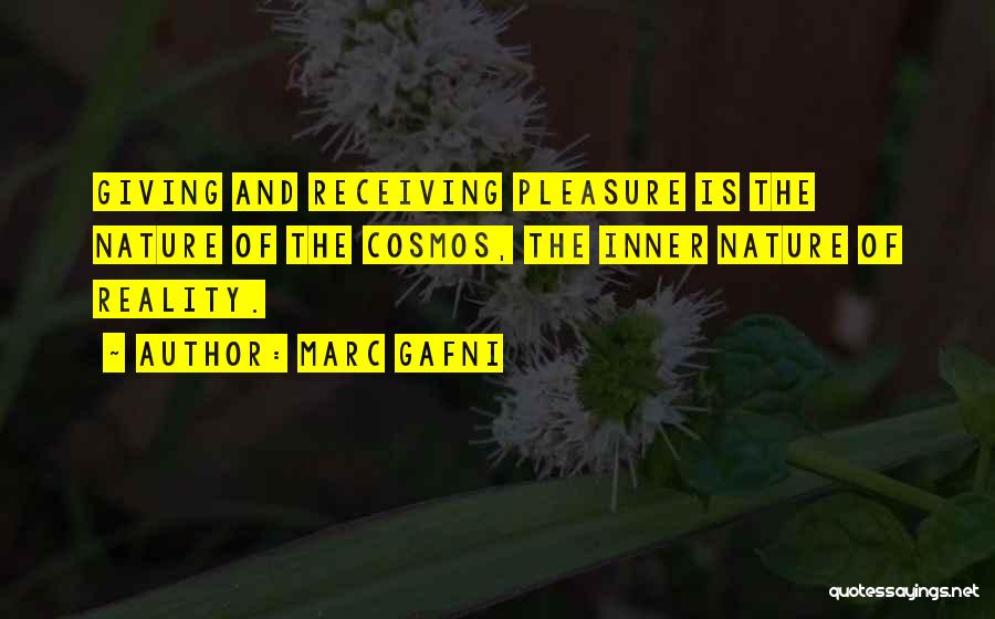Marc Gafni Quotes: Giving And Receiving Pleasure Is The Nature Of The Cosmos, The Inner Nature Of Reality.