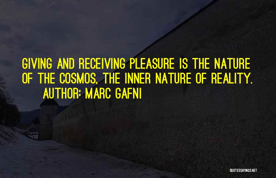 Marc Gafni Quotes: Giving And Receiving Pleasure Is The Nature Of The Cosmos, The Inner Nature Of Reality.