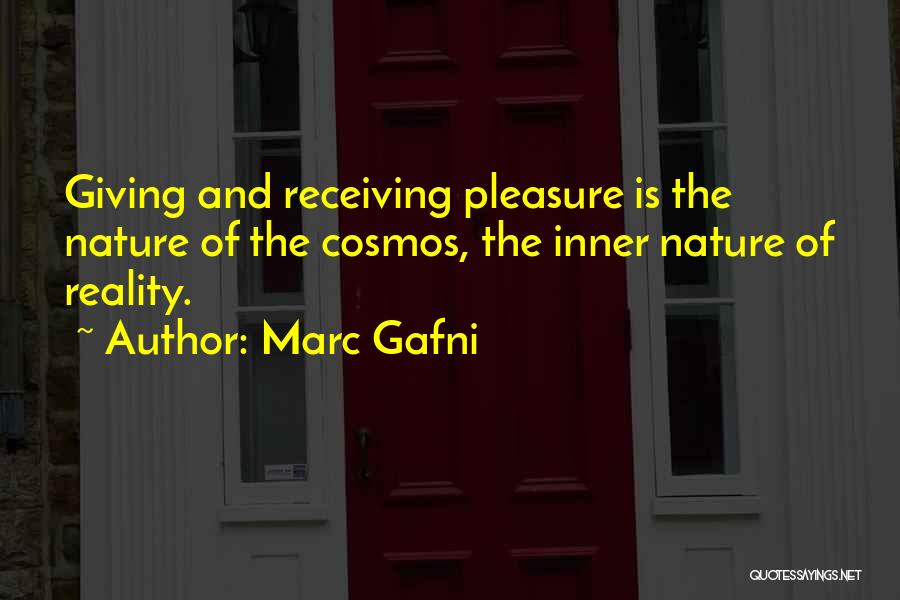 Marc Gafni Quotes: Giving And Receiving Pleasure Is The Nature Of The Cosmos, The Inner Nature Of Reality.