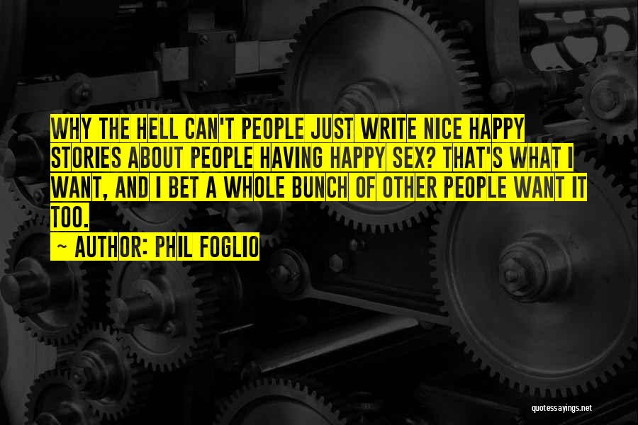 Phil Foglio Quotes: Why The Hell Can't People Just Write Nice Happy Stories About People Having Happy Sex? That's What I Want, And