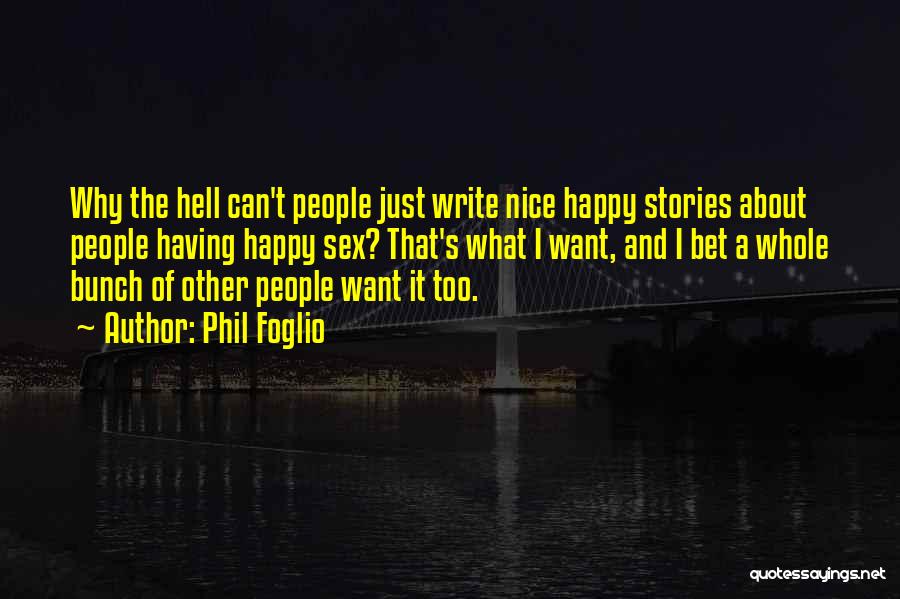 Phil Foglio Quotes: Why The Hell Can't People Just Write Nice Happy Stories About People Having Happy Sex? That's What I Want, And