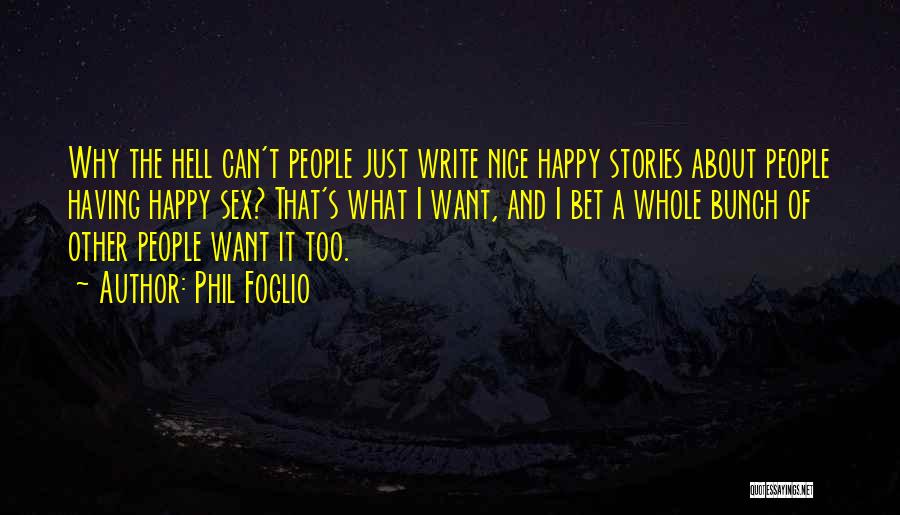 Phil Foglio Quotes: Why The Hell Can't People Just Write Nice Happy Stories About People Having Happy Sex? That's What I Want, And