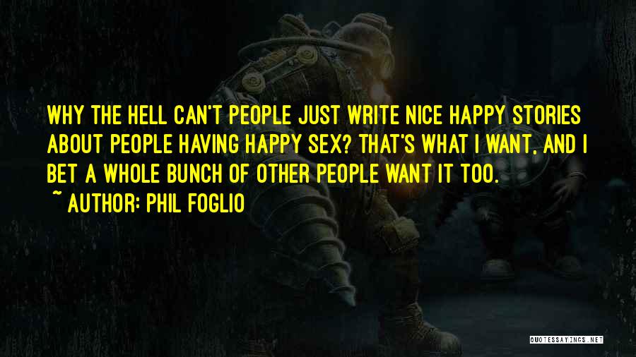 Phil Foglio Quotes: Why The Hell Can't People Just Write Nice Happy Stories About People Having Happy Sex? That's What I Want, And