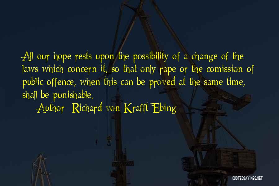 Richard Von Krafft-Ebing Quotes: All Our Hope Rests Upon The Possibility Of A Change Of The Laws Which Concern It, So That Only Rape