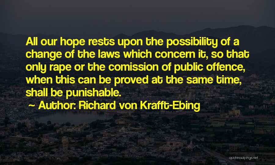 Richard Von Krafft-Ebing Quotes: All Our Hope Rests Upon The Possibility Of A Change Of The Laws Which Concern It, So That Only Rape