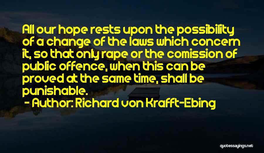 Richard Von Krafft-Ebing Quotes: All Our Hope Rests Upon The Possibility Of A Change Of The Laws Which Concern It, So That Only Rape