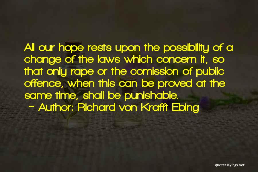Richard Von Krafft-Ebing Quotes: All Our Hope Rests Upon The Possibility Of A Change Of The Laws Which Concern It, So That Only Rape