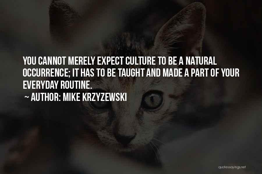Mike Krzyzewski Quotes: You Cannot Merely Expect Culture To Be A Natural Occurrence; It Has To Be Taught And Made A Part Of