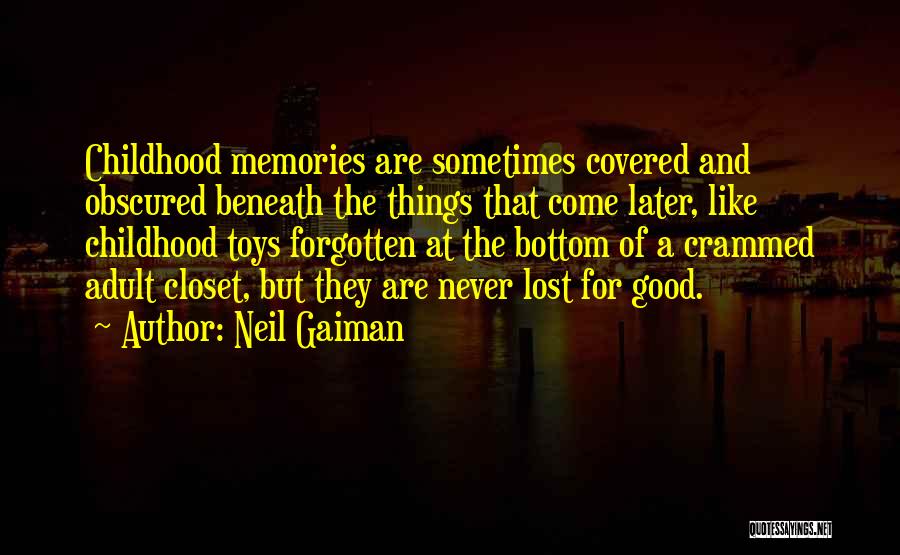 Neil Gaiman Quotes: Childhood Memories Are Sometimes Covered And Obscured Beneath The Things That Come Later, Like Childhood Toys Forgotten At The Bottom