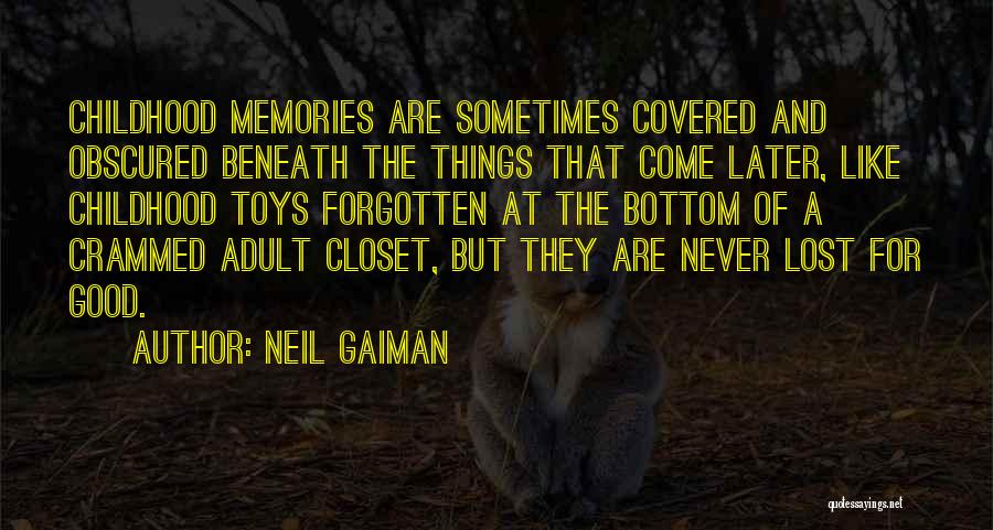 Neil Gaiman Quotes: Childhood Memories Are Sometimes Covered And Obscured Beneath The Things That Come Later, Like Childhood Toys Forgotten At The Bottom